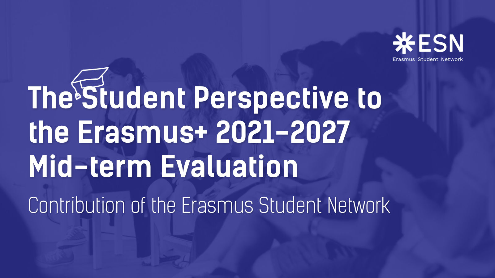 A dark blue background and text: "The Student Perspective to the Erasmus+ 2021-2027 Mid-term Evaluation. Contribution of the Erasmus Student Network"
